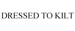 DRESSED TO KILT trademark