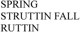 SPRING STRUTTIN FALL RUTTIN trademark