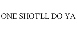 ONE SHOT'LL DO YA trademark