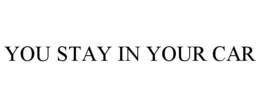 YOU STAY IN YOUR CAR trademark