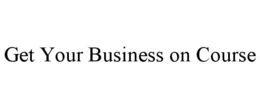 GET YOUR BUSINESS ON COURSE trademark
