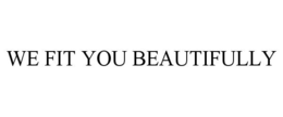 WE FIT YOU BEAUTIFULLY trademark