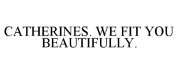 CATHERINES. WE FIT YOU BEAUTIFULLY. trademark