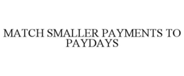 MATCH SMALLER PAYMENTS TO PAYDAYS trademark