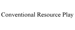 CONVENTIONAL RESOURCE PLAY trademark