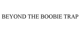 BEYOND THE BOOBIE TRAP trademark