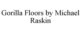 GORILLA FLOORS BY MICHAEL RASKIN trademark
