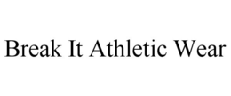 BREAK IT ATHLETIC WEAR trademark