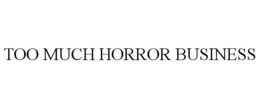 TOO MUCH HORROR BUSINESS trademark