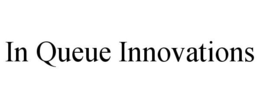 IN QUEUE INNOVATIONS trademark
