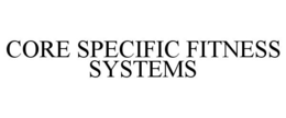 CORE SPECIFIC FITNESS SYSTEMS trademark