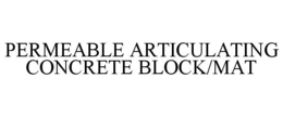PERMEABLE ARTICULATING CONCRETE BLOCK/MAT trademark