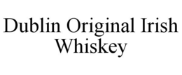 DUBLIN ORIGINAL IRISH WHISKEY trademark