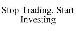 STOP TRADING. START INVESTING trademark