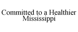 COMMITTED TO A HEALTHIER MISSISSIPPI trademark