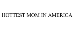 HOTTEST MOM IN AMERICA trademark