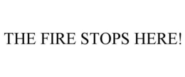 THE FIRE STOPS HERE! trademark