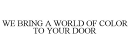 WE BRING A WORLD OF COLOR TO YOUR DOOR trademark