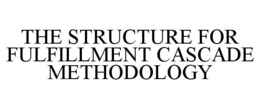 THE STRUCTURE FOR FULFILLMENT CASCADE METHODOLOGY trademark