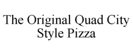 THE ORIGINAL QUAD CITY STYLE PIZZA trademark