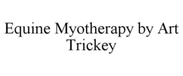 EQUINE MYOTHERAPY BY ART TRICKEY trademark