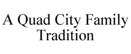 A QUAD CITY FAMILY TRADITION trademark
