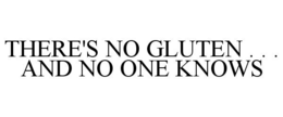 THERE'S NO GLUTEN . . . AND NO ONE KNOWS trademark
