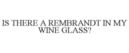 IS THERE A REMBRANDT IN MY WINE GLASS? trademark