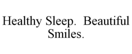 HEALTHY SLEEP. BEAUTIFUL SMILES. trademark