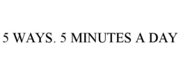5 WAYS. 5 MINUTES A DAY trademark