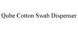 QUBE COTTON SWAB DISPENSER trademark
