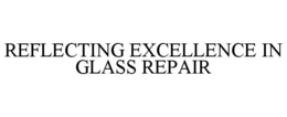 REFLECTING EXCELLENCE IN GLASS REPAIR trademark