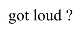GOT LOUD ? trademark