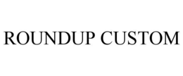 ROUNDUP CUSTOM trademark