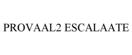 PROVAAL2 ESCALAATE trademark