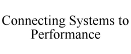 CONNECTING SYSTEMS TO PERFORMANCE trademark