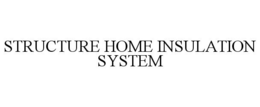 STRUCTURE HOME INSULATION SYSTEM trademark
