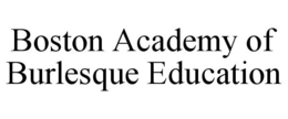 BOSTON ACADEMY OF BURLESQUE EDUCATION trademark