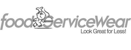 FOOD SERVICEWEAR LOOK GREAT FOR LESS! trademark