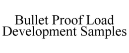 BULLET PROOF LOAD DEVELOPMENT SAMPLES trademark