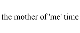 THE MOTHER OF 'ME' TIME trademark