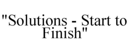 "SOLUTIONS - START TO FINISH" trademark