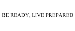 BE READY, LIVE PREPARED trademark