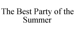 THE BEST PARTY OF THE SUMMER trademark
