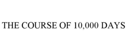 THE COURSE OF 10,000 DAYS trademark