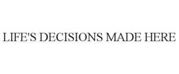 LIFE'S DECISIONS MADE HERE trademark