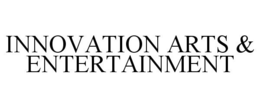 INNOVATION ARTS & ENTERTAINMENT trademark