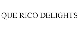 QUE RICO DELIGHTS trademark