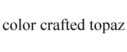COLOR CRAFTED TOPAZ trademark