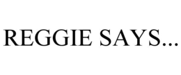 REGGIE SAYS... trademark